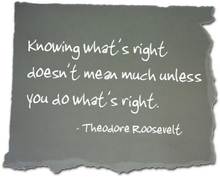 Know what's right doesn't mean much unless you do what's right. - Theodore Roosevelt