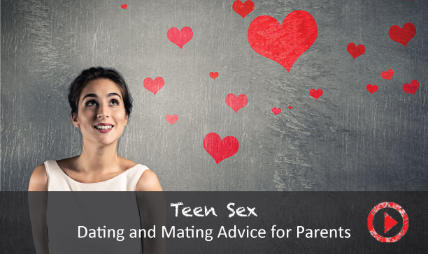 Teens, dating and mating advice for parents (teen sex)